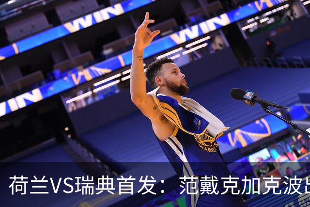 荷兰VS瑞典首发：范戴克加克波出战 伊萨克配约克雷斯